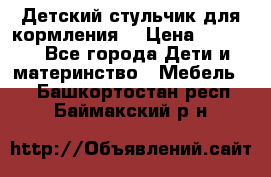 Детский стульчик для кормления  › Цена ­ 2 500 - Все города Дети и материнство » Мебель   . Башкортостан респ.,Баймакский р-н